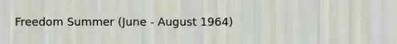 Freedom Summer (June - August 1964)