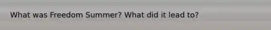 What was Freedom Summer? What did it lead to?