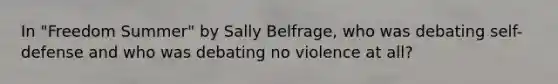 In "Freedom Summer" by Sally Belfrage, who was debating self-defense and who was debating no violence at all?