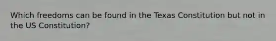 Which freedoms can be found in the Texas Constitution but not in the US Constitution?