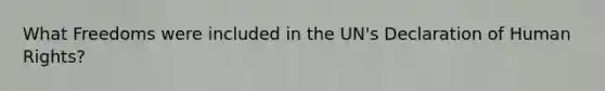 What Freedoms were included in the UN's Declaration of <a href='https://www.questionai.com/knowledge/kUoulZJ8Ml-human-rights' class='anchor-knowledge'>human rights</a>?