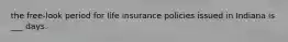 the free-look period for life insurance policies issued in Indiana is ___ days.