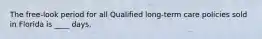 The free-look period for all Qualified long-term care policies sold in Florida is ____ days.