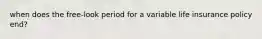 when does the free-look period for a variable life insurance policy end?