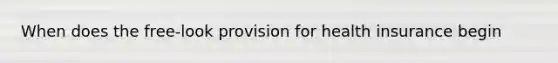 When does the free-look provision for health insurance begin