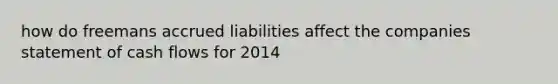 how do freemans accrued liabilities affect the companies statement of cash flows for 2014