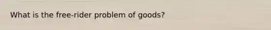 What is the free-rider problem of goods?