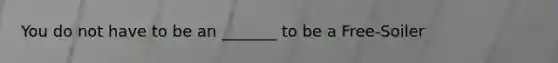 You do not have to be an _______ to be a Free-Soiler