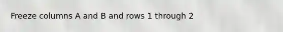Freeze columns A and B and rows 1 through 2