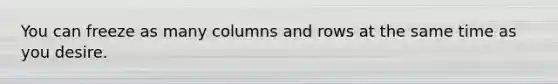 You can freeze as many columns and rows at the same time as you desire.