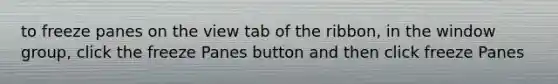 to freeze panes on the view tab of the ribbon, in the window group, click the freeze Panes button and then click freeze Panes