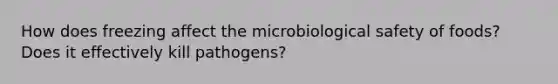 How does freezing affect the microbiological safety of foods? Does it effectively kill pathogens?