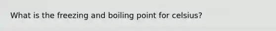 What is the freezing and boiling point for celsius?