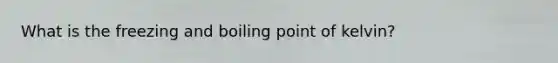 What is the freezing and boiling point of kelvin?