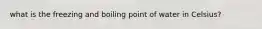 what is the freezing and boiling point of water in Celsius?