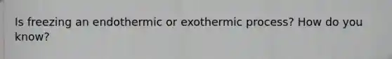 Is freezing an endothermic or exothermic process? How do you know?