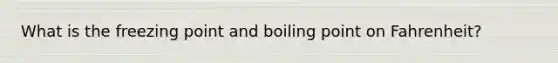 What is the freezing point and boiling point on Fahrenheit?