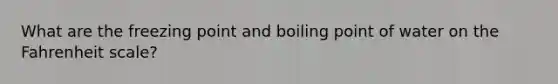 What are the freezing point and boiling point of water on the Fahrenheit scale?