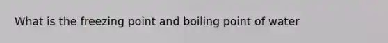 What is the freezing point and boiling point of water