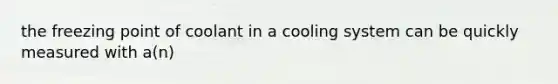 the freezing point of coolant in a cooling system can be quickly measured with a(n)