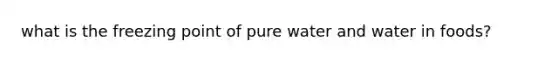 what is the freezing point of pure water and water in foods?