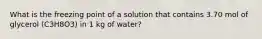 What is the freezing point of a solution that contains 3.70 mol of glycerol (C3H8O3) in 1 kg of water?