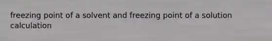 freezing point of a solvent and freezing point of a solution calculation