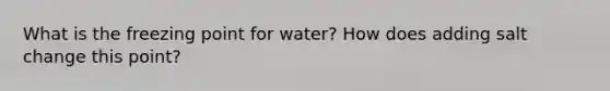 What is the freezing point for water? How does adding salt change this point?