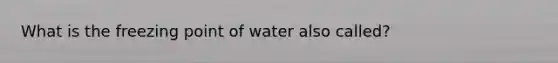 What is the freezing point of water also called?