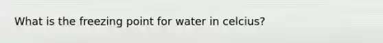 What is the freezing point for water in celcius?