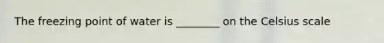 The freezing point of water is ________ on the Celsius scale