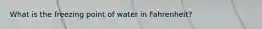 What is the freezing point of water in Fahrenheit?