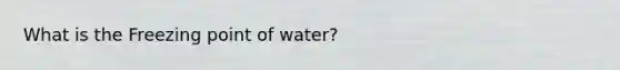 What is the Freezing point of water?