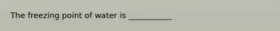 The freezing point of water is ___________