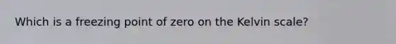 Which is a freezing point of zero on the Kelvin scale?