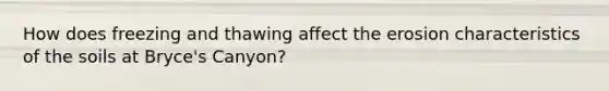 How does freezing and thawing affect the erosion characteristics of the soils at Bryce's Canyon?