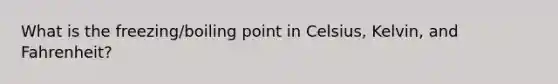 What is the freezing/boiling point in Celsius, Kelvin, and Fahrenheit?