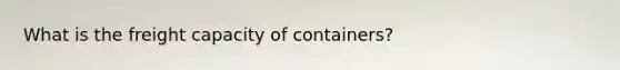 What is the freight capacity of containers?