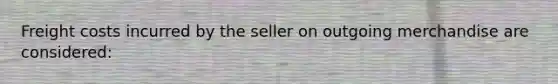 Freight costs incurred by the seller on outgoing merchandise are considered: