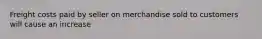 Freight costs paid by seller on merchandise sold to customers will cause an increase