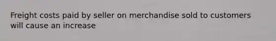 Freight costs paid by seller on merchandise sold to customers will cause an increase