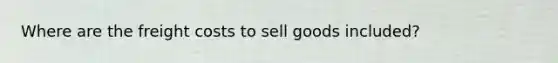 Where are the freight costs to sell goods included?