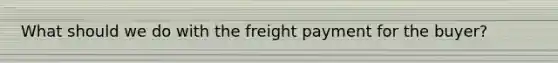 What should we do with the freight payment for the buyer?