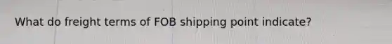 What do freight terms of FOB shipping point indicate?