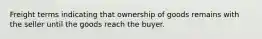 Freight terms indicating that ownership of goods remains with the seller until the goods reach the buyer.