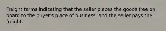 Freight terms indicating that the seller places the goods free on board to the buyer's place of business, and the seller pays the freight.