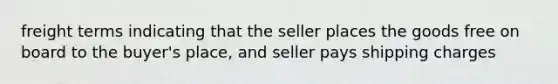 freight terms indicating that the seller places the goods free on board to the buyer's place, and seller pays shipping charges