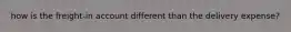 how is the freight-in account different than the delivery expense?