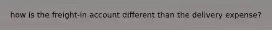 how is the freight-in account different than the delivery expense?