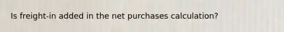 Is freight-in added in the net purchases calculation?